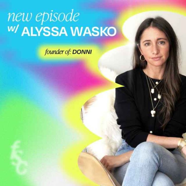 cover art for How to differentiate your fashion brand in a saturated market & why you shouldn’t make what already exists, with DONNI founder Alyssa Wasko