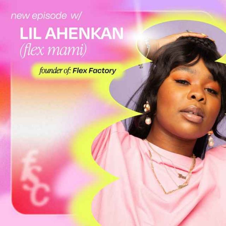 cover art for How Lil Ahenkan (aka Flex Mami) built her empire, Flex Factory, through deep conversations talking about sex, life and everything in between
