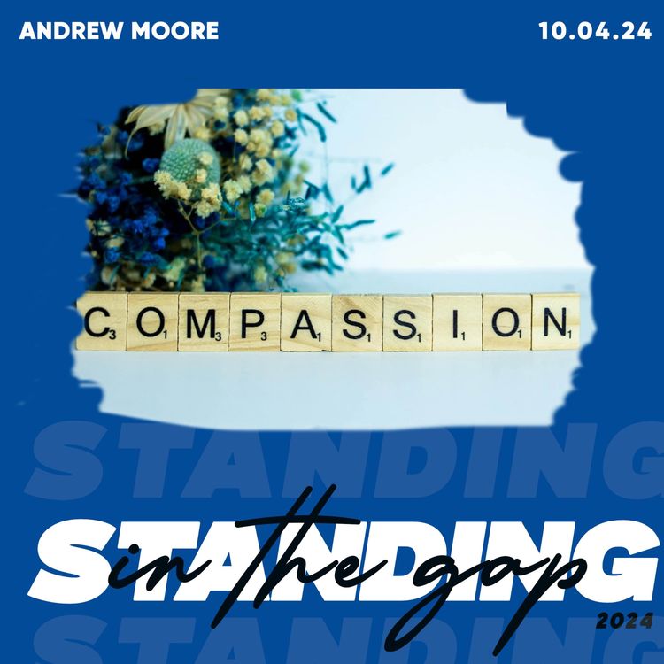 cover art for Compassion- Standing In The Gap- Andrew Moore 10.04.24