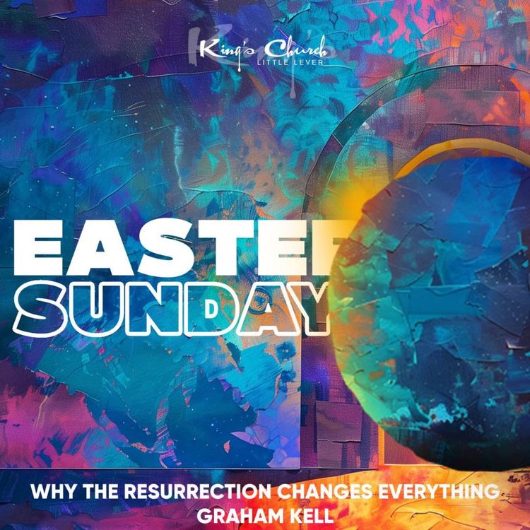cover art for Why The Resurrection Changes Everything- Graham Kell 20.04.25