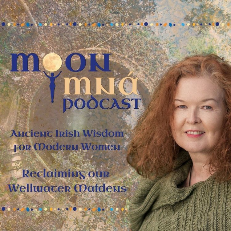 cover art for Reclaiming Our Wellwater Maidens - Ancient Irish Wisdom for Modern Women: A Moon Mná Podcast