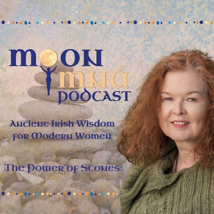 cover art for The Power of Stones - Ancient Irish Wisdom for Modern Women: A Moon Mná Podcast