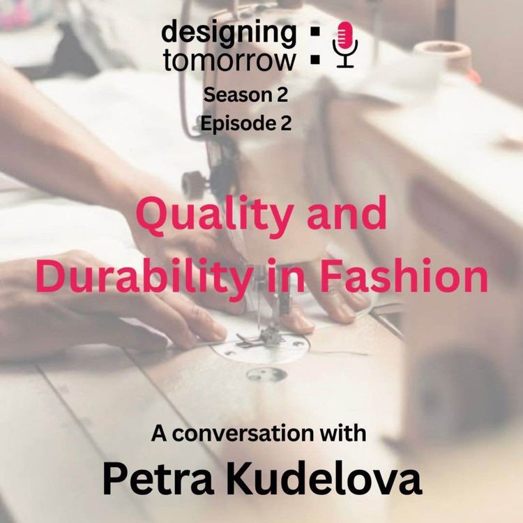 cover art for Designing Tomorrow Ep 2 Quality and Durability in Fashion - A Conversation with Petra Kudelova