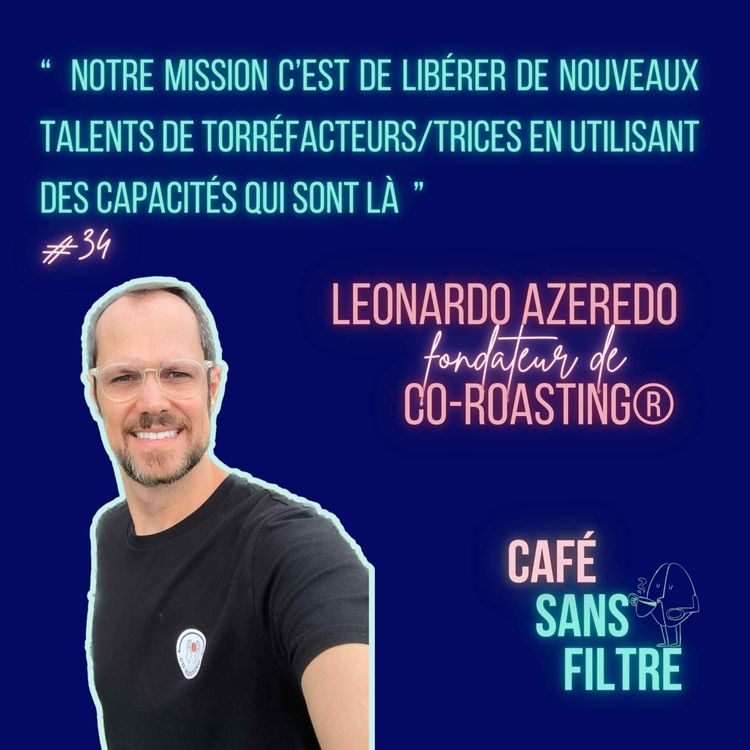 cover art for #34 La torréfaction collaborative réinventée par Leonardo Azeredo, fondateur de Co-Roasting®