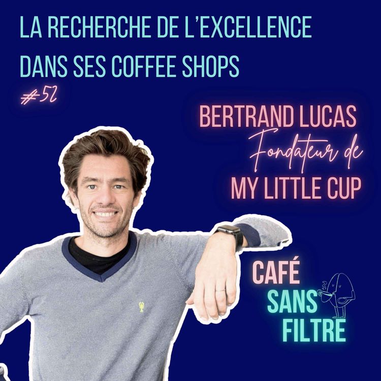 cover art for #52 Offrir une expérience mémorable aux clients des coffee shops My Little Cup avec Bertrand Lucas