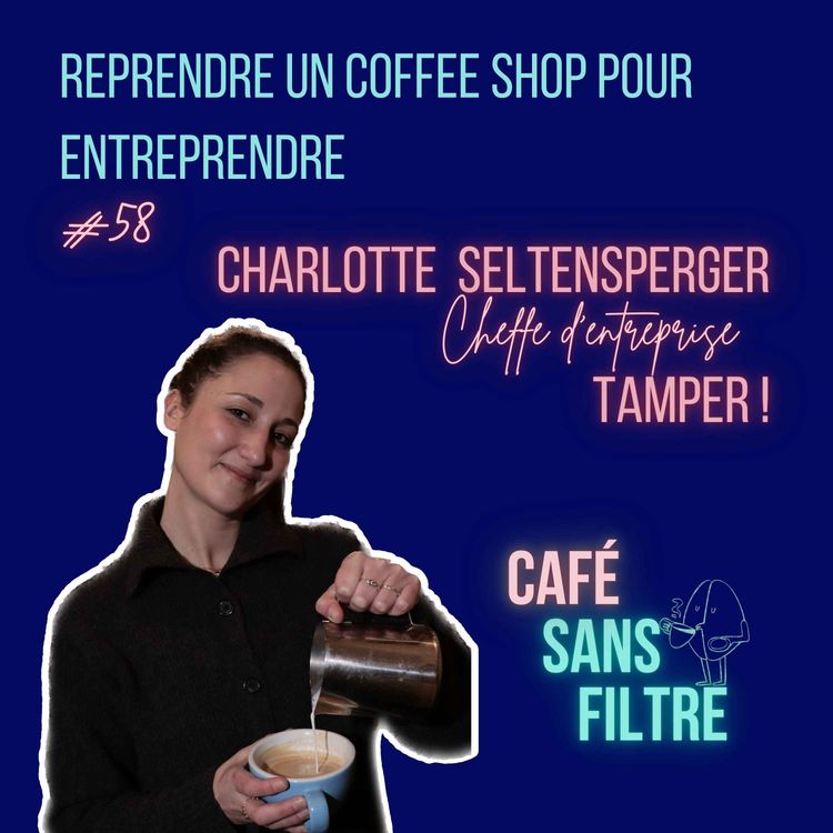 cover art for #58 La reprise d'un coffee shop avec Charlotte Seltensperger, dirigeante de Tamper Lille
