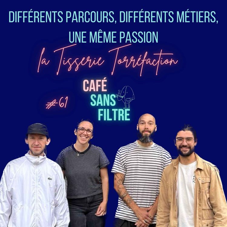 cover art for #61 Différents parcours, différents rôles, l'équipe de la Tisserie torréfaction nous raconte