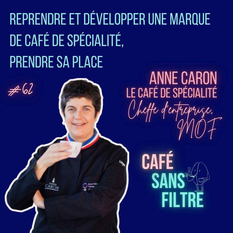 cover art for #62 Reprendre et développer une marque de café de Spécialité, prendre sa place avec Anne Caron