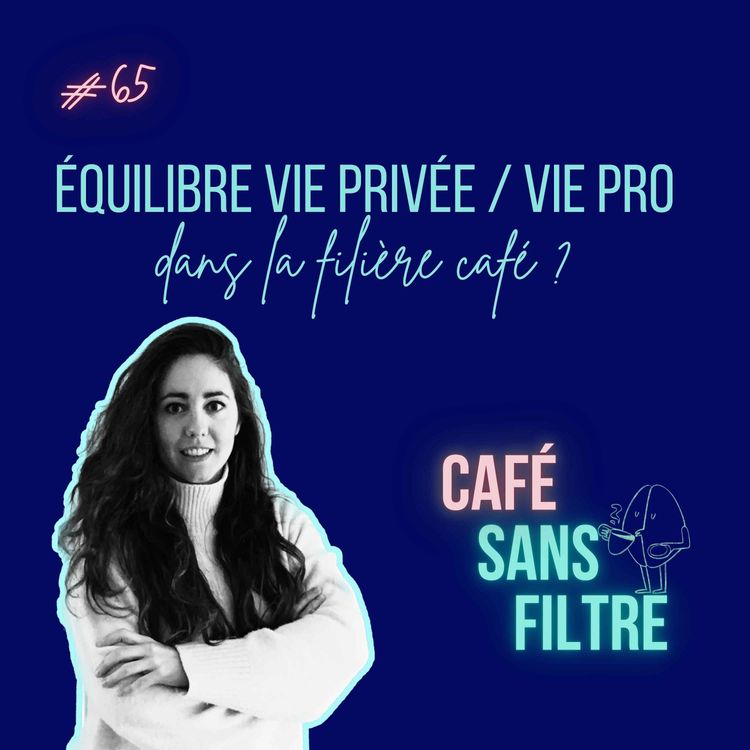 cover art for #65 Un équilibre vie privée / vie pro dans la filière café c'est possible ?