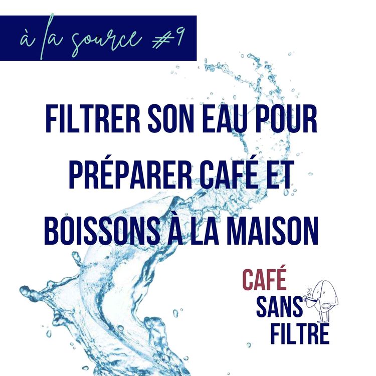 cover art for À la source #9 Filtrer son eau à la maison pour préparer café et boissons