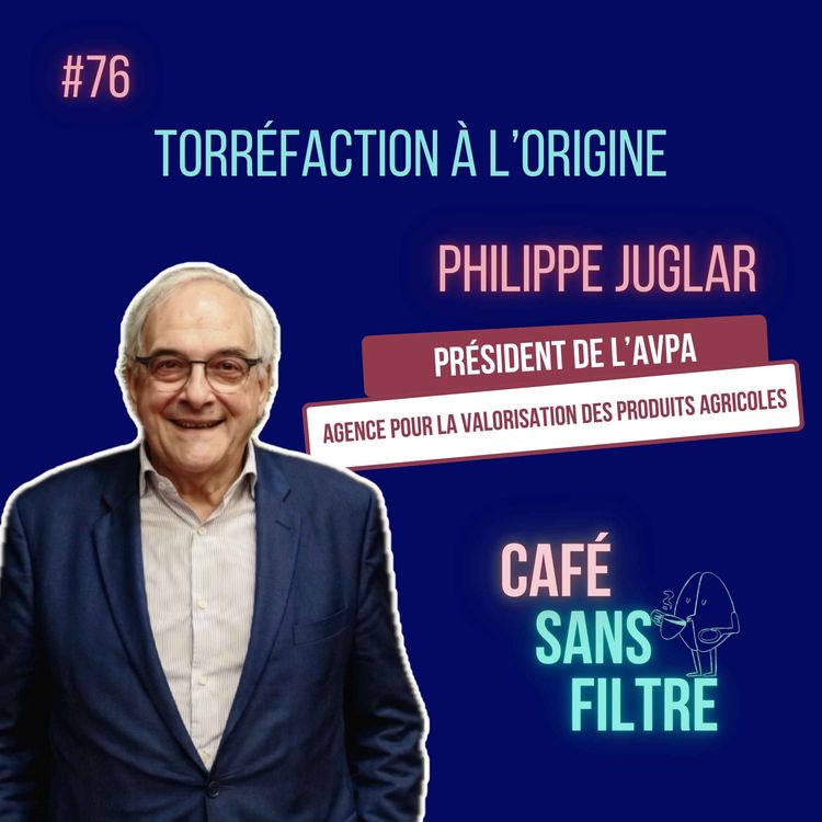 cover art for #76 Torréfaction à l'origine avec Philippe Juglar - président de l'AVPA