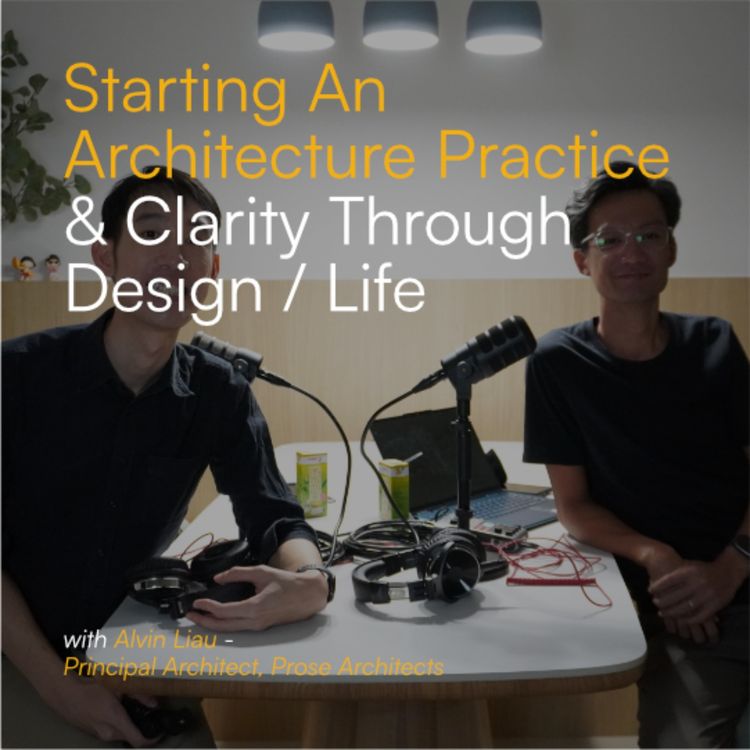 cover art for Starting An Architecture Practice / Clarity Through Design & Life w Alvin Liau | S3E3