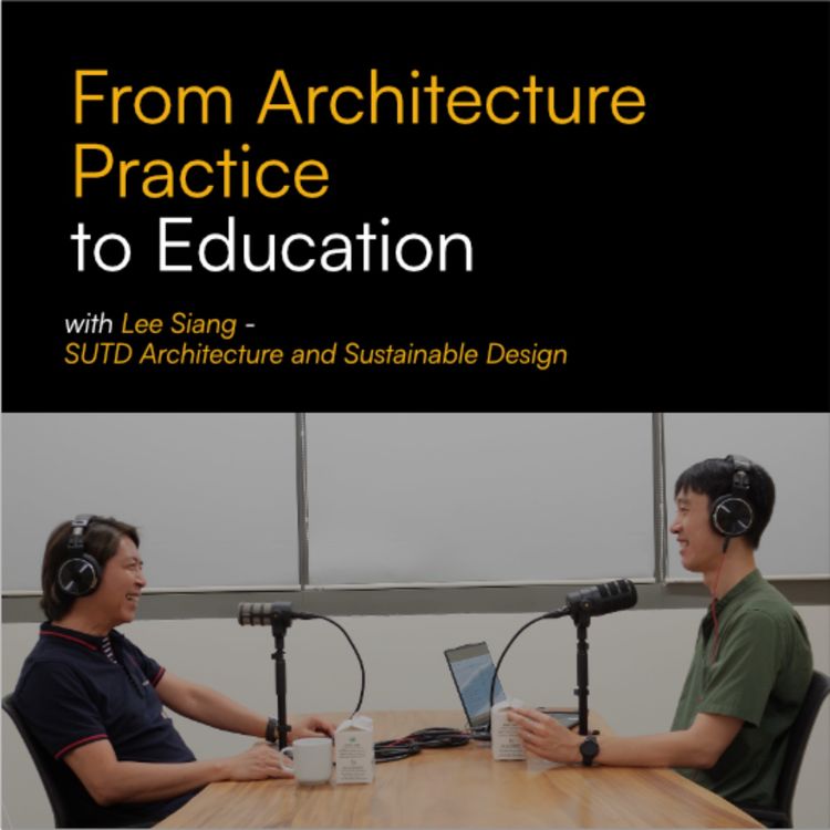 cover art for From Architecture Practice to Education (Interview w Lee Siang, SUTD ASD) | S3E5