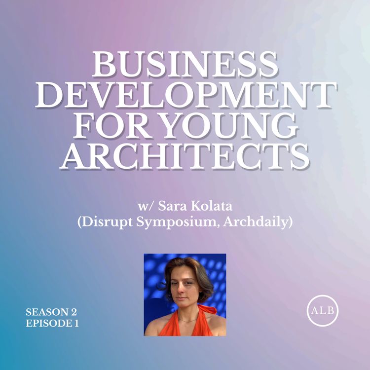 cover art for Business Development in Architecture - w/ Sara Kolata | S2E1