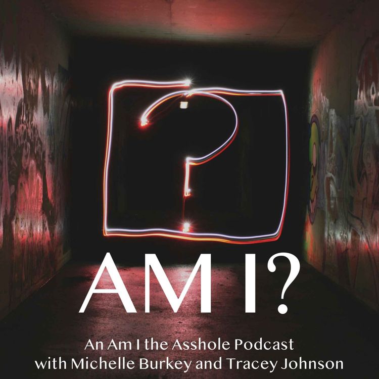 cover art for Am I? An Am I the Asshole Podcast: Floor Sleeping & Low Cut Wedding Dresses