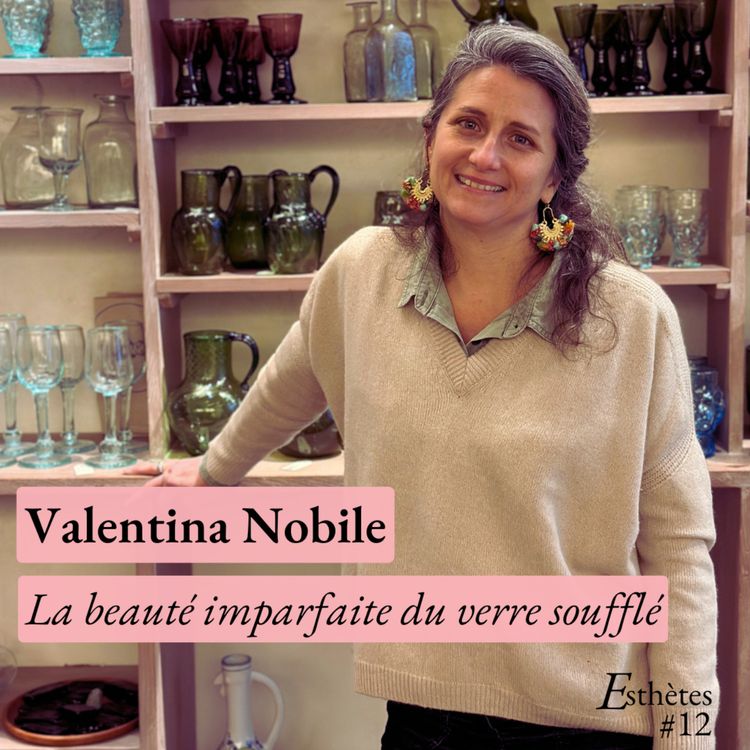 cover art for Episode #14 - Valentina Nobile - La beauté imparfaite du verre soufflé