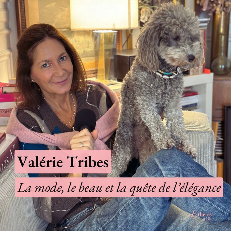 cover art for Episode #18 - Valérie Tribes - La mode, le beau et la quête de l’élégance
