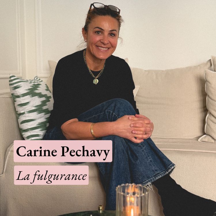 cover art for La fulgurance — vivre du feu de la création, avec Carine Pechavy, fondatrice de Maison Pechavy