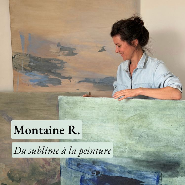 cover art for Que reste-t-il du sublime quand on se met à peindre ? Avec Montaine R. artiste peintre et directrice artistique