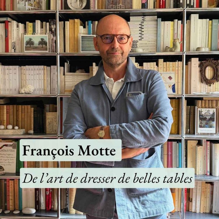 cover art for Qu’est-ce qu’une belle table ? Avec François Motte, scénographe de tables et créateur d’événements