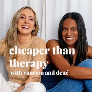 cover art for Cheaper Than Therapy with Vanessa and Dené