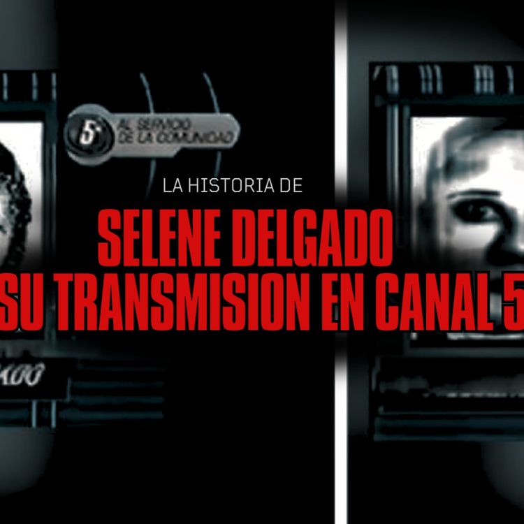 cover art for El caso de Selene Delgado y su transmisión en el canal 5 | Fragmentos de la Noche