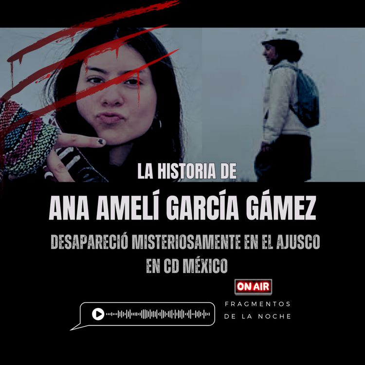 cover art for Ana Amelí García "la senderista desaparecida en el Ajusco" | Fragmentos de la Noche