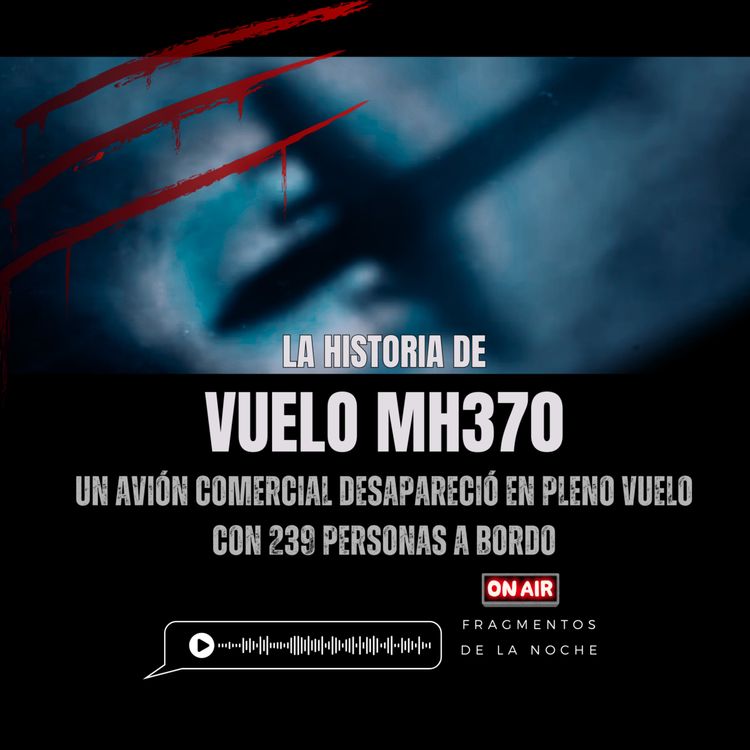 cover art for La misteriosa desaparición del vuelo MH370 | Fragmentos de la Noche