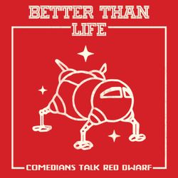 cover art for Better Than Life: A Red Dwarf Podcast