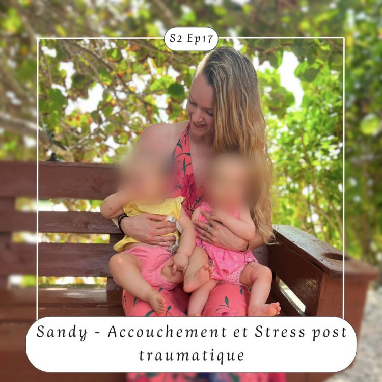 cover art for S2 Ep17 : Sandy - Accouchement et Stress Post-Traumatique