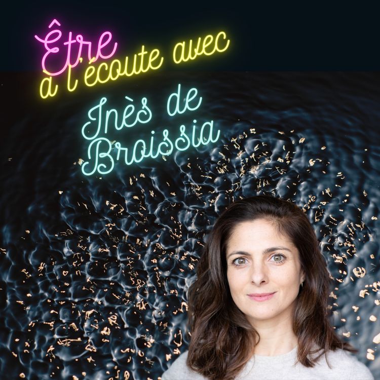 cover art for Être à l'écoute... avec Inès de Broissia - Comédienne et auteure