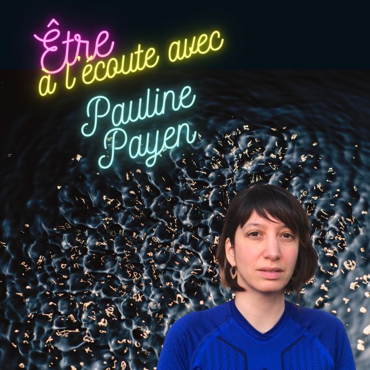cover art for Être à l'écoute... avec Pauline Payen - danseuse chorégraphe, interprète
