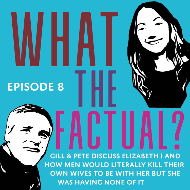 cover art for What The Factual? Episode 8 - Elizabeth I