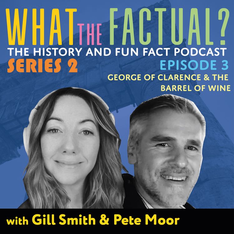 cover art for What The Factual? Series 2 - Episode 3 - George, Duke of Clarence