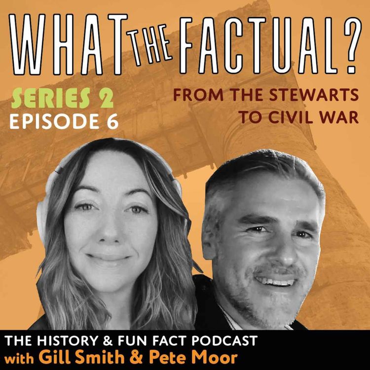 cover art for What The Factual? Series 2 - Episode 6 - From The Stewarts to The Civil War