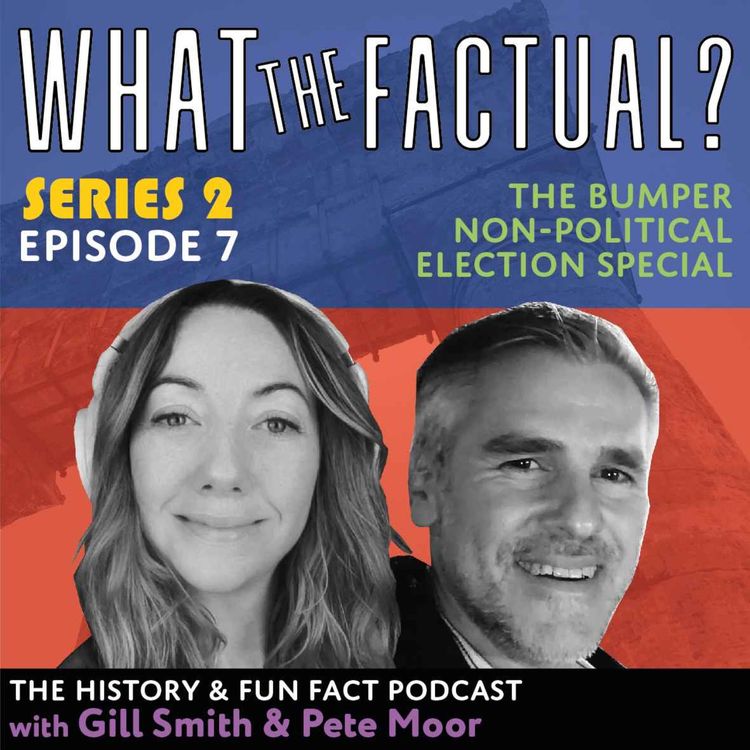 cover art for What The Factual? Series 2 - Episode 7 - The Bumper Non-Political Election Special!