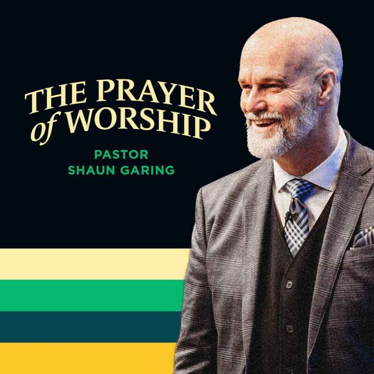 cover art for The Prayer of Worship | Pastor Shaun Garing