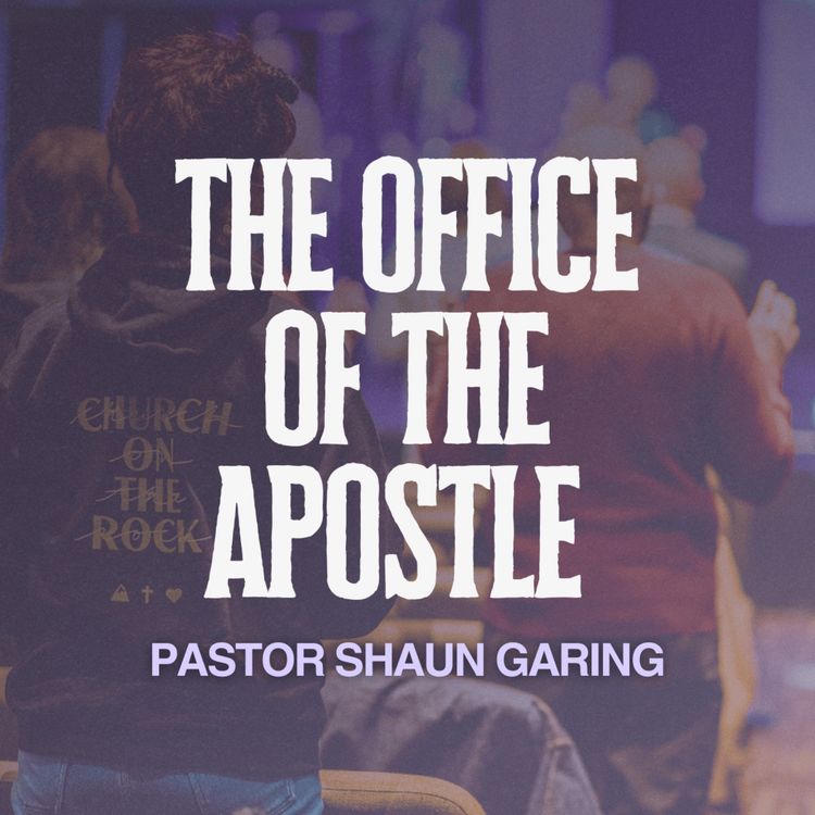 cover art for The Office of the Apostle | Pastor Shaun Garing | Church on the Rock