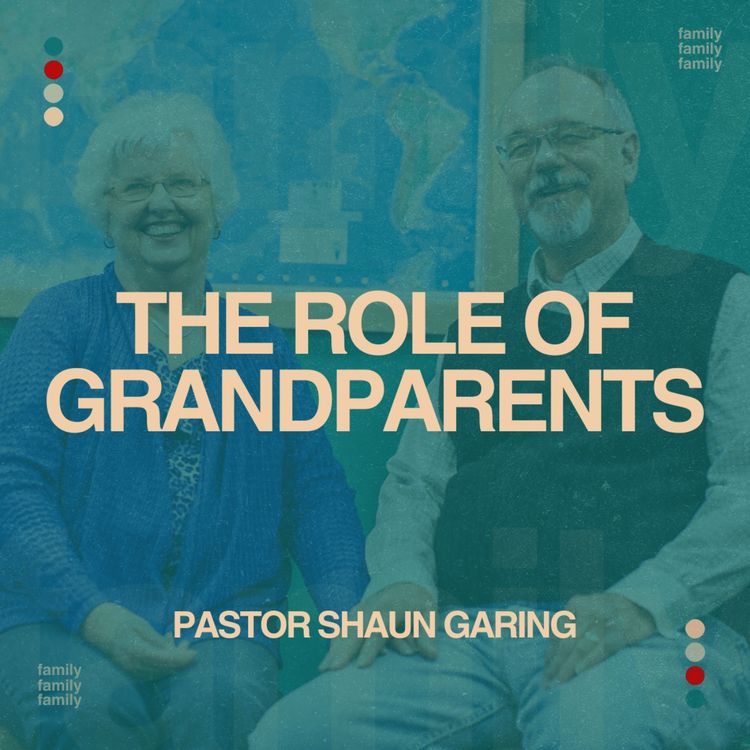 cover art for The Role of Grandparents | Pastor Shaun Garing | Church on the Rock