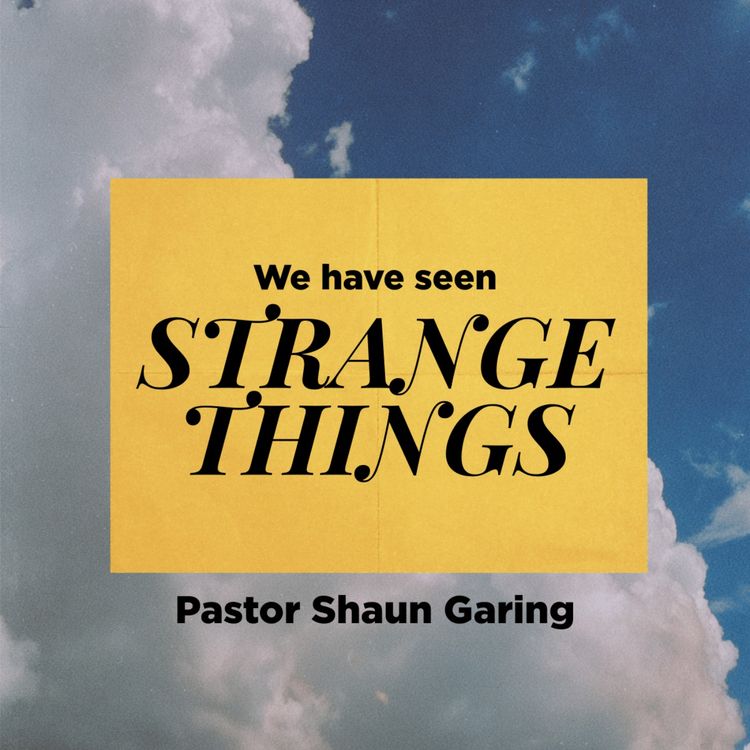 cover art for We Have Seen Strange Things | Pastor Shaun Garing | Church on the Rock