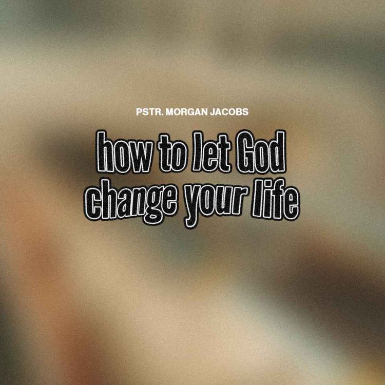 cover art for How to Let God Change Your Life | Pastor Morgan Jacobs