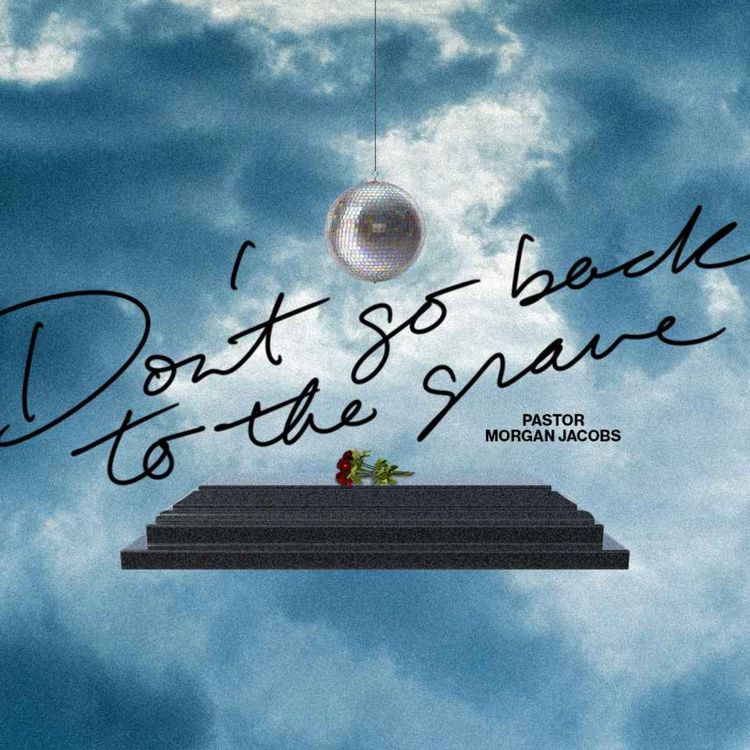 cover art for Don't Go Back to the Grave | Pastor Morgan Jacobs