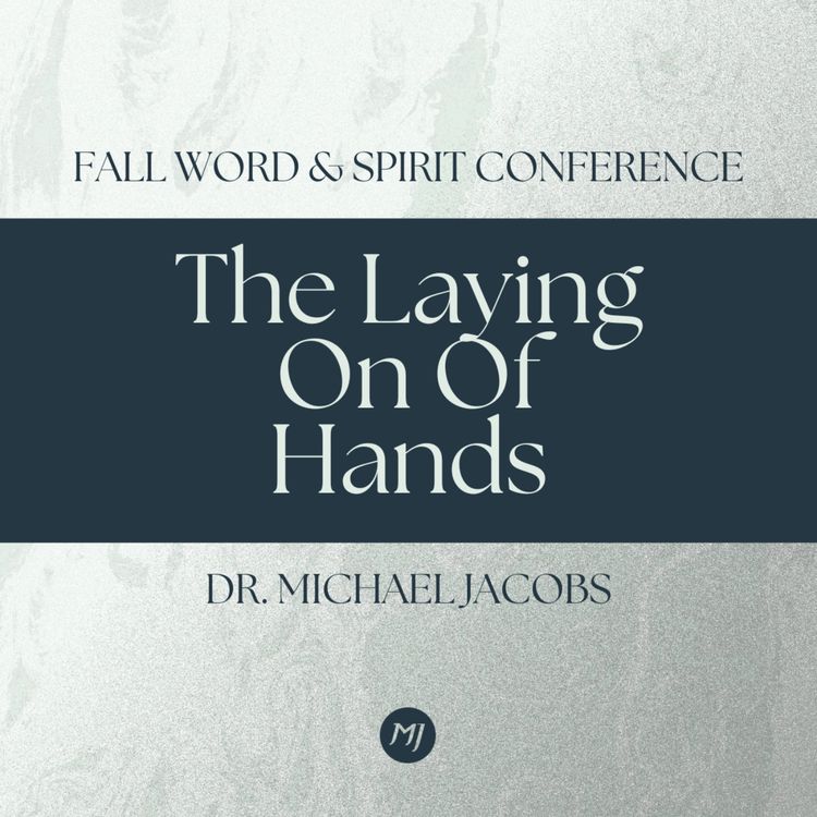 cover art for The Laying On Of Hands | Dr. Michael Jacobs | Fall Word & Spirit Conference