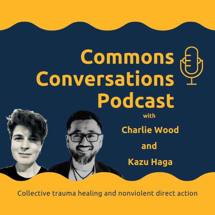 cover art for Collective Trauma Healing and Nonviolent Direct Action with Kazu Haga and Charlie Wood