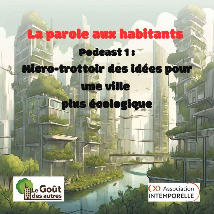 cover art for La parole aux habitants - Podcast 1 : Micro-trottoir des idées pour une ville plus écologique