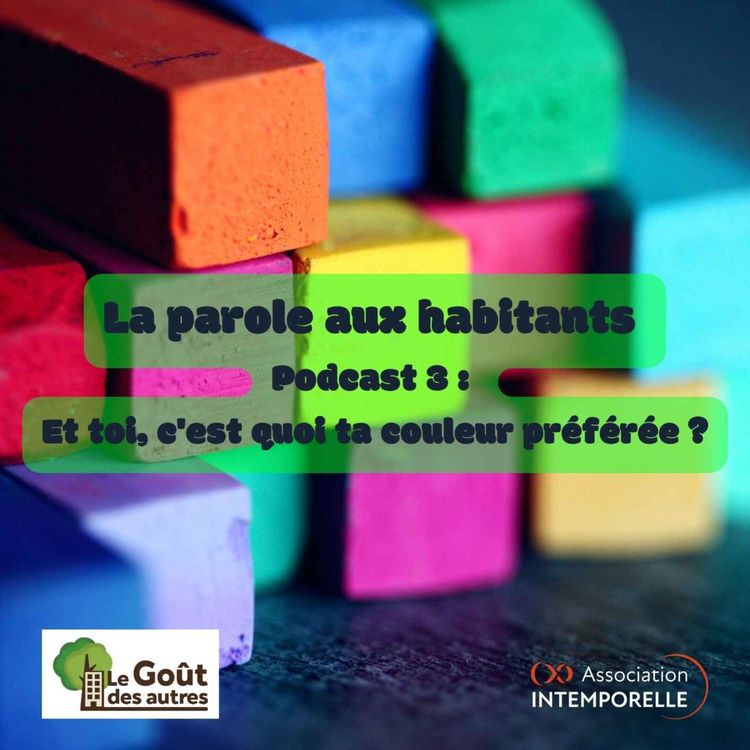 cover art for La parole aux habitants - Podcast 3 : Et toi, c'est quoi ta couleur préférée ?