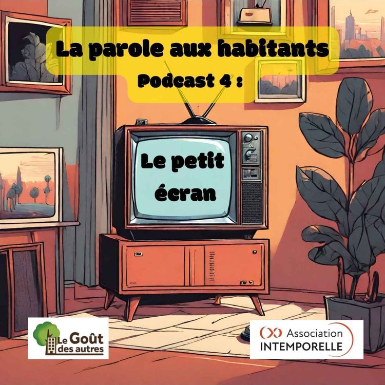 cover art for La parole aux habitants - Podcast 4 : Le petit écran