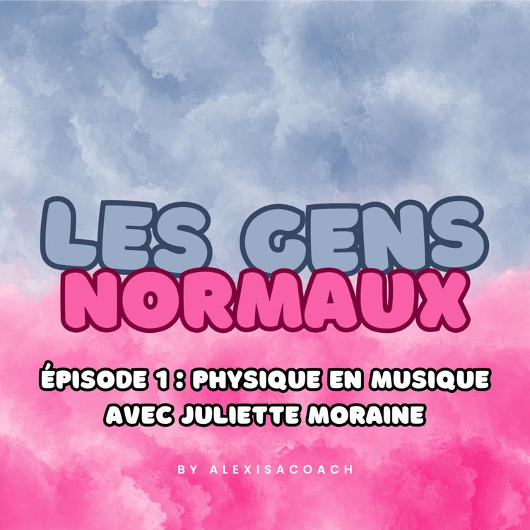 cover art for Les Gens Normaux - Episode 1 : Physique en musique avec Juliette Moraine