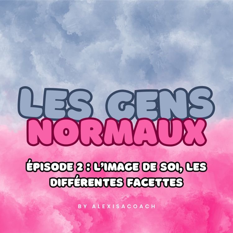 cover art for Les Gens Normaux - Episode 2 : L'image de soi, plusieurs facettes possibles ?