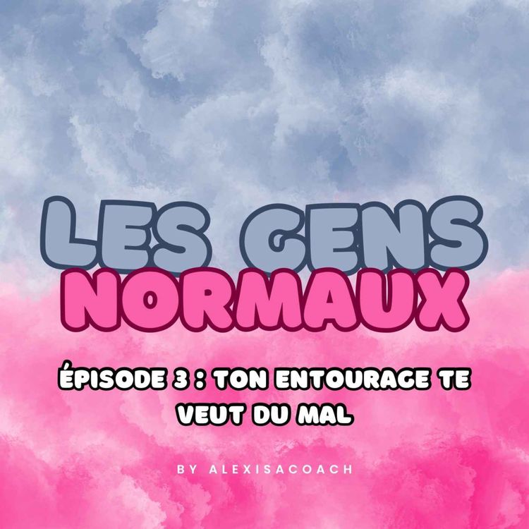 cover art for Les Gens Normaux - Episode 3 : Ton entourage te veut du mal !